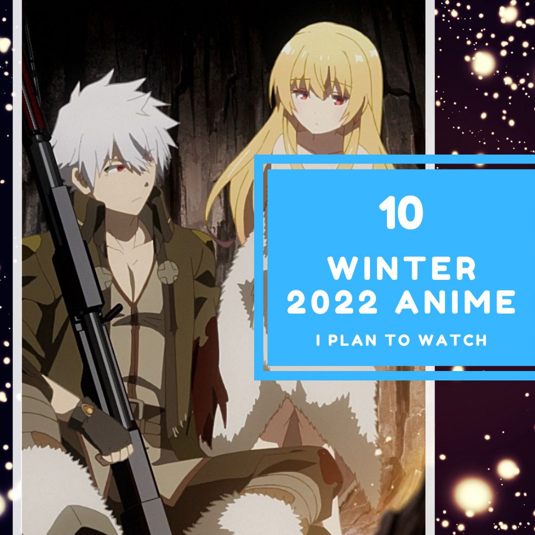 10 Winter 2022 Anime I Plan to Watch