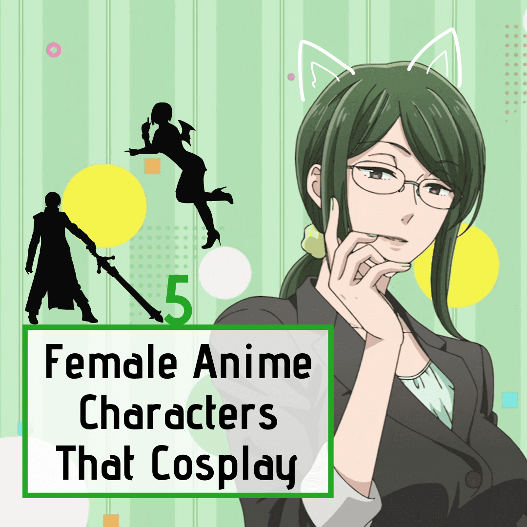 5 Female Anime Characters That Cosplay