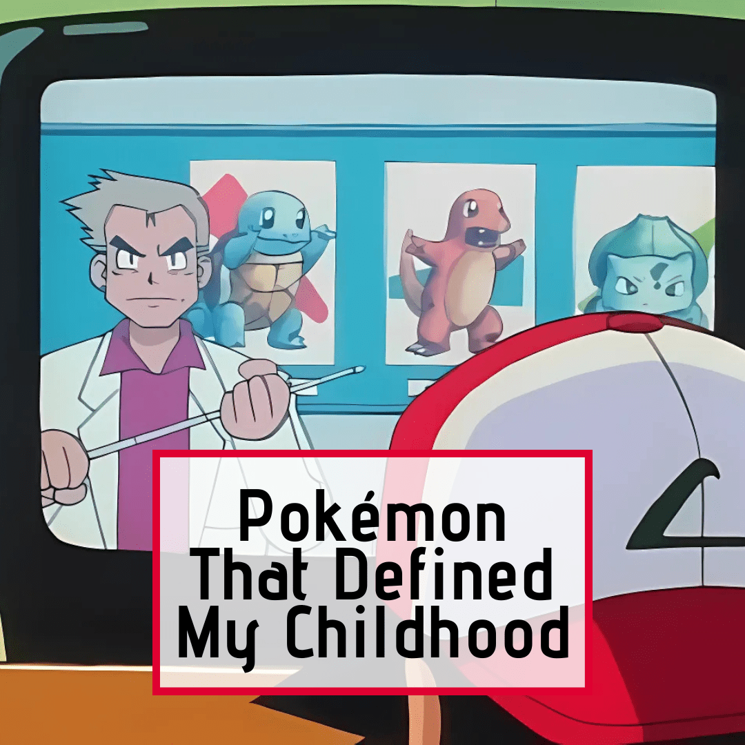 3 Pokémon That Defined My Childhood