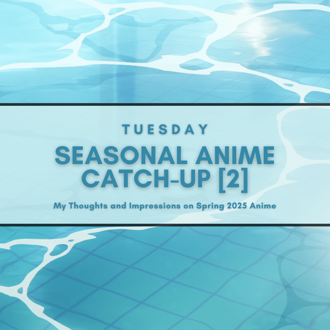 Tuesday Seasonal Anime Catch-Up [1] My Thoughts and Impressions on Spring 2025 Anime (2)