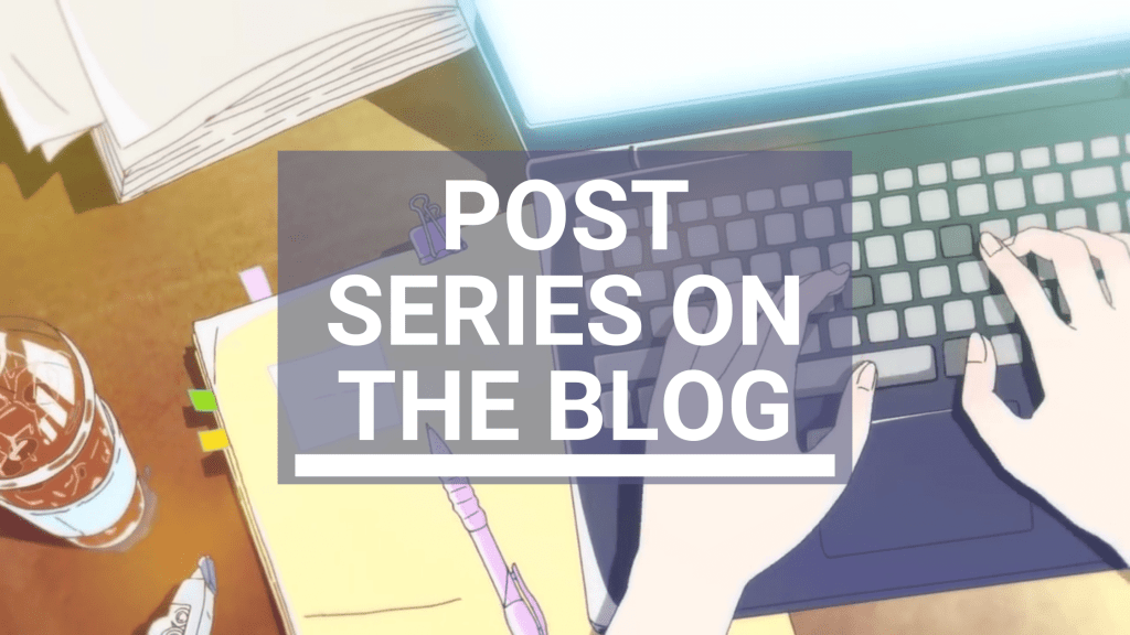 Anime-style illustration of hands typing on a laptop, with notebooks, a drink, and stationery scattered on a desk. Text overlay reads: “Post Series on the Blog.”