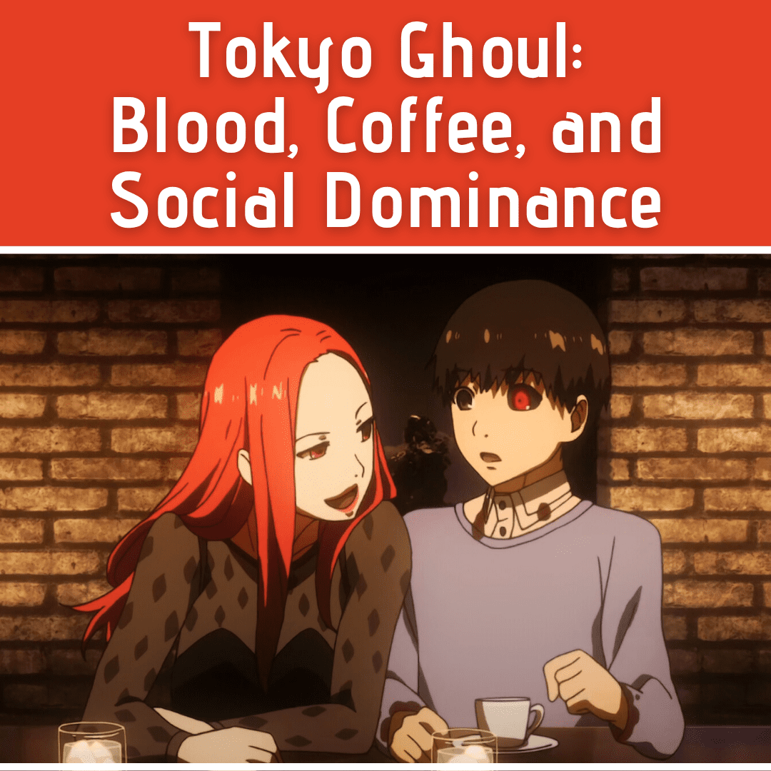Tokyo Ghoul: Blood, Coffee, and Social Dominance